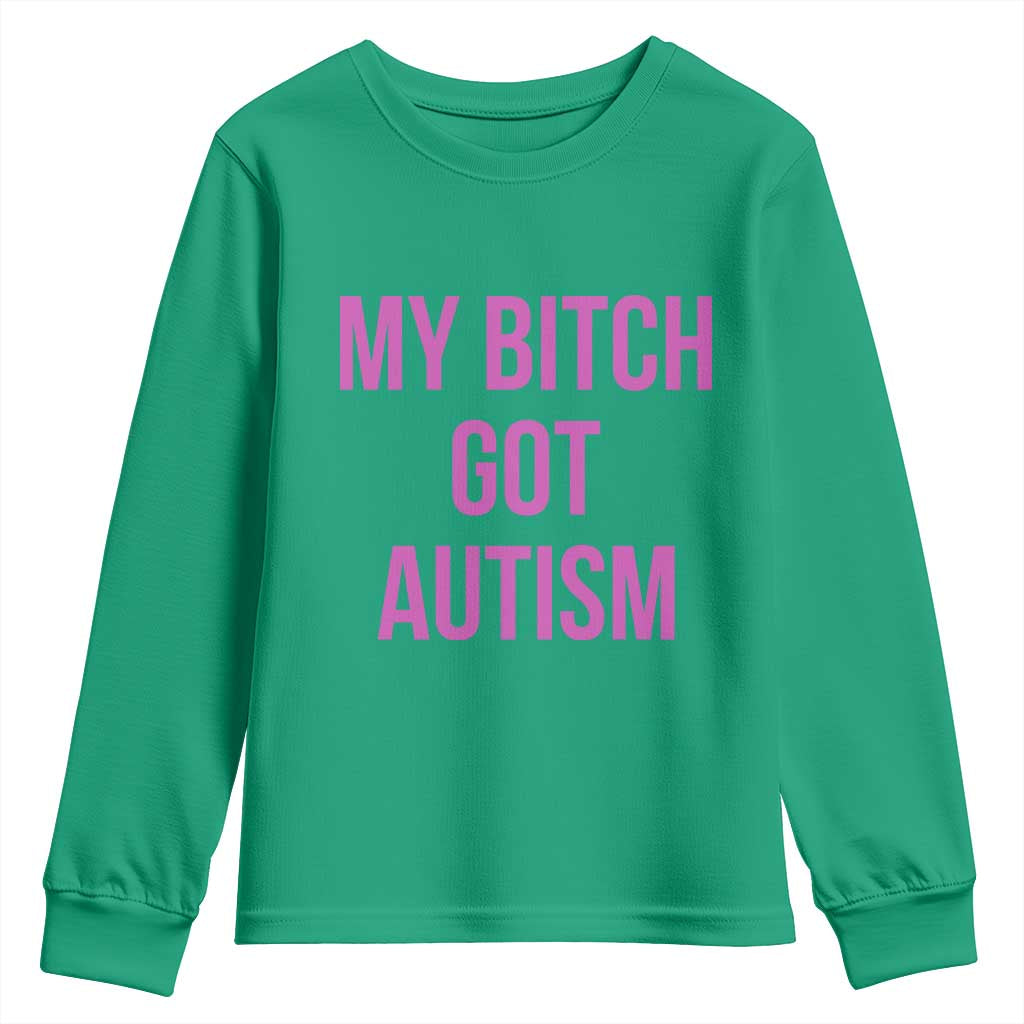 My Bitch Got Autism Youth Sweatshirt Funny Saying Meme