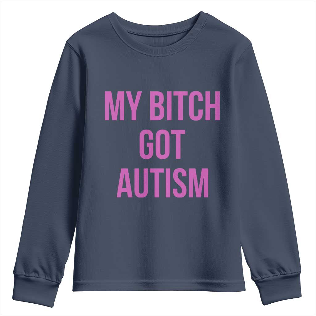 My Bitch Got Autism Youth Sweatshirt Funny Saying Meme