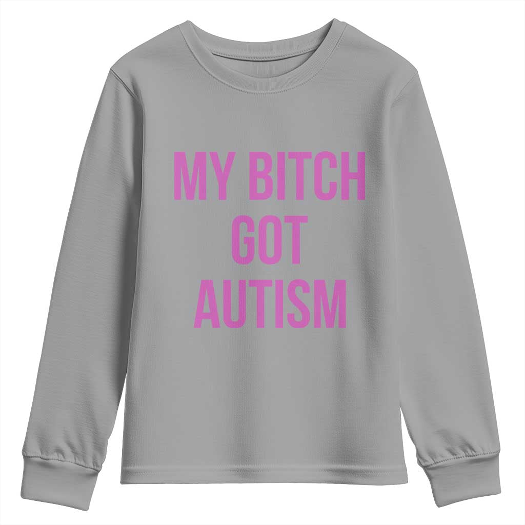 My Bitch Got Autism Youth Sweatshirt Funny Saying Meme