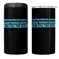 Funny Prostate Cancer Awareness 4 in 1 Can Cooler Tumbler Going Through Chemo Still This Sexy