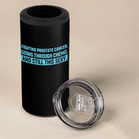 Funny Prostate Cancer Awareness 4 in 1 Can Cooler Tumbler Going Through Chemo Still This Sexy
