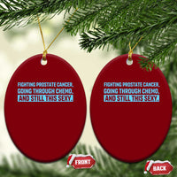 Funny Prostate Cancer Awareness Ceramic Ornament Going Through Chemo Still This Sexy