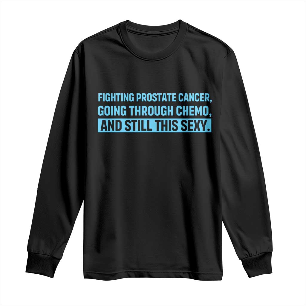Funny Prostate Cancer Awareness Long Sleeve Shirt Going Through Chemo Still This Sexy