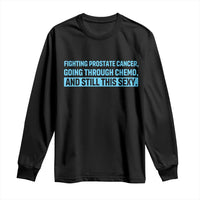 Funny Prostate Cancer Awareness Long Sleeve Shirt Going Through Chemo Still This Sexy