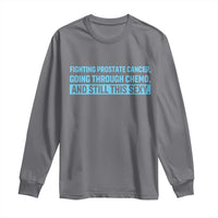 Funny Prostate Cancer Awareness Long Sleeve Shirt Going Through Chemo Still This Sexy