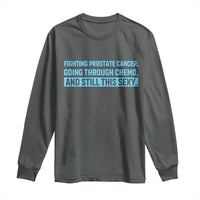 Funny Prostate Cancer Awareness Long Sleeve Shirt Going Through Chemo Still This Sexy