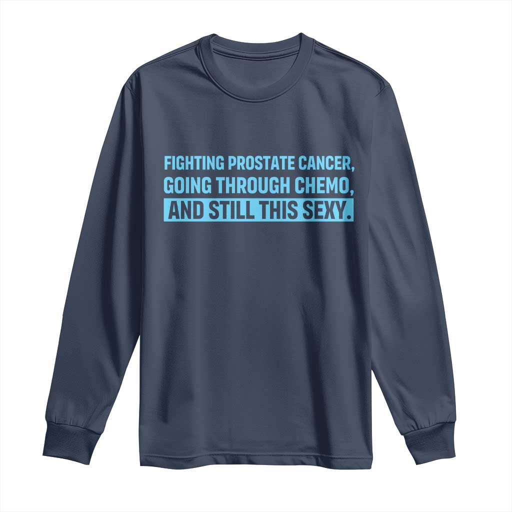 Funny Prostate Cancer Awareness Long Sleeve Shirt Going Through Chemo Still This Sexy
