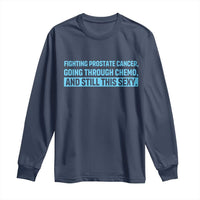 Funny Prostate Cancer Awareness Long Sleeve Shirt Going Through Chemo Still This Sexy
