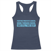 Funny Prostate Cancer Awareness Racerback Tank Top Going Through Chemo Still This Sexy