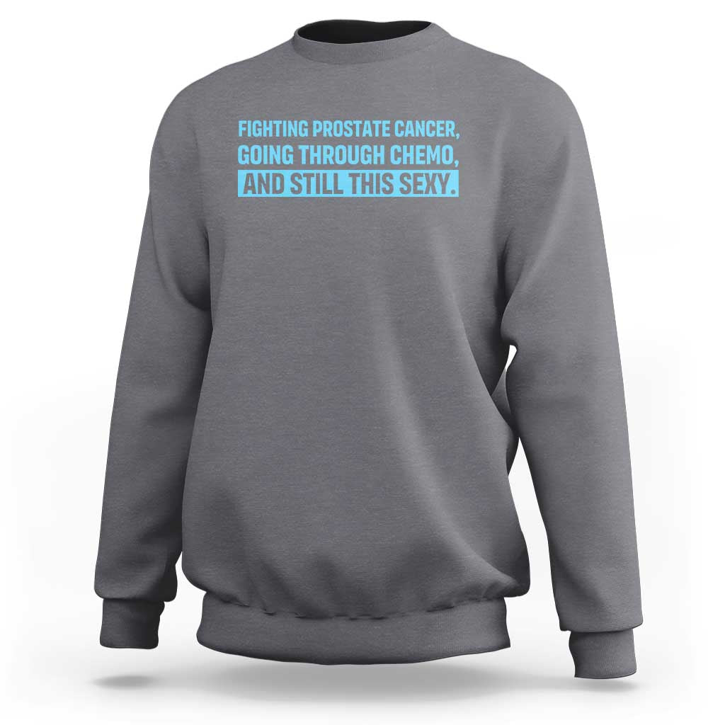 Funny Prostate Cancer Awareness Sweatshirt Going Through Chemo Still This Sexy