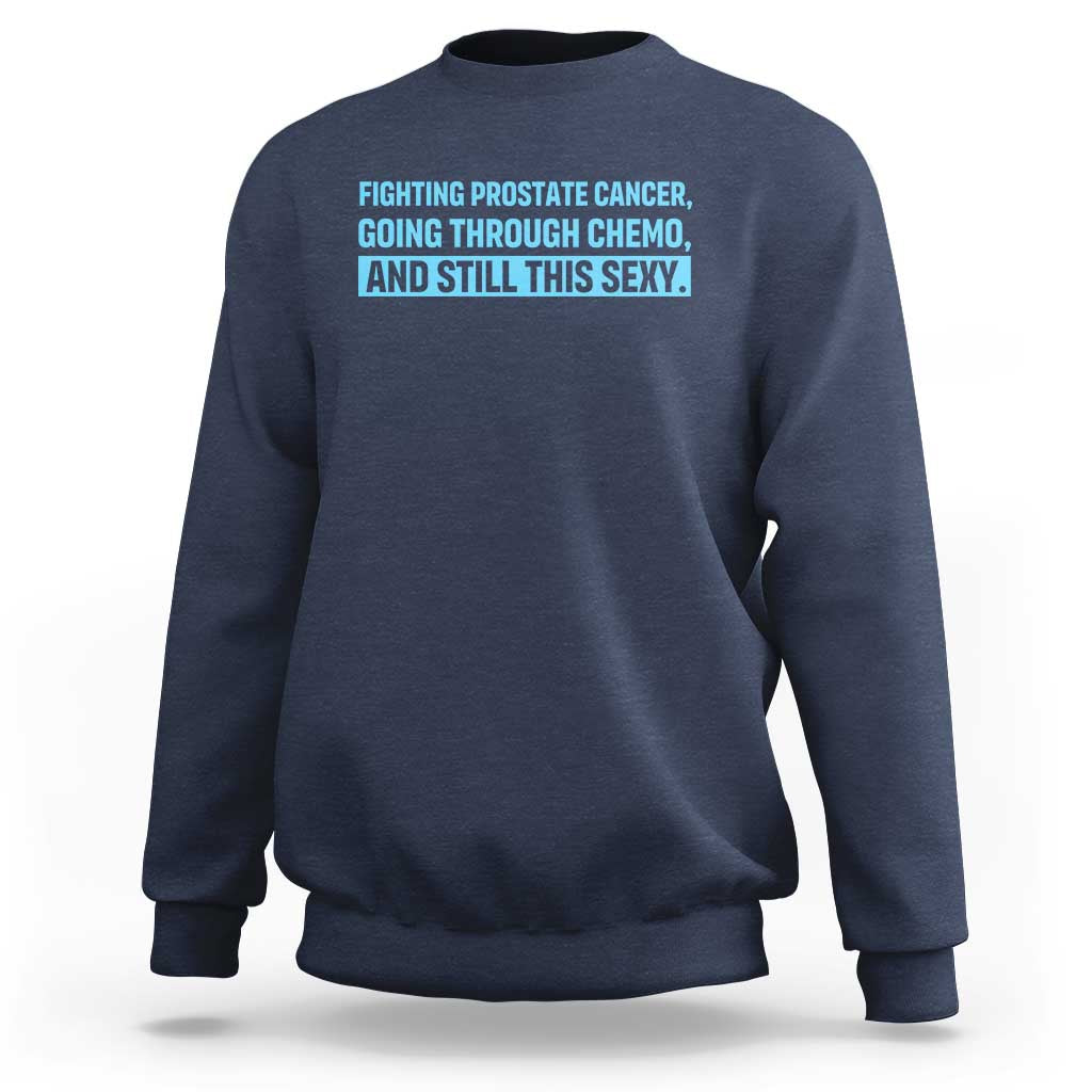 Funny Prostate Cancer Awareness Sweatshirt Going Through Chemo Still This Sexy