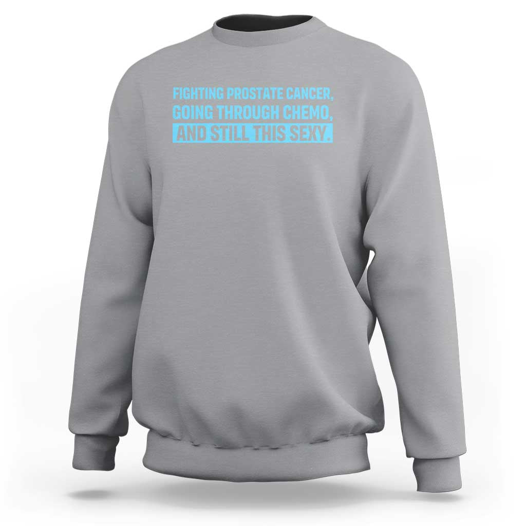 Funny Prostate Cancer Awareness Sweatshirt Going Through Chemo Still This Sexy