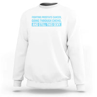 Funny Prostate Cancer Awareness Sweatshirt Going Through Chemo Still This Sexy