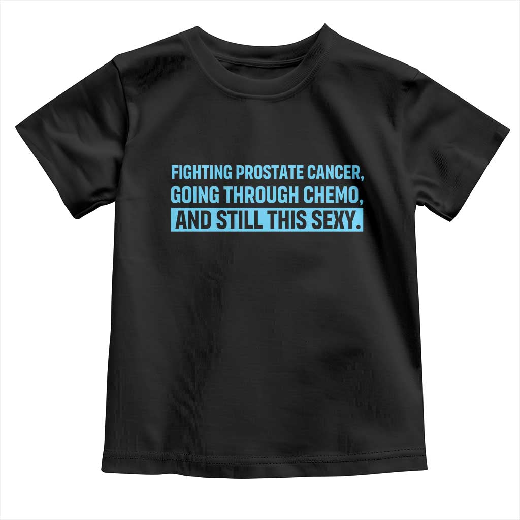 Funny Prostate Cancer Awareness Toddler T Shirt Going Through Chemo Still This Sexy