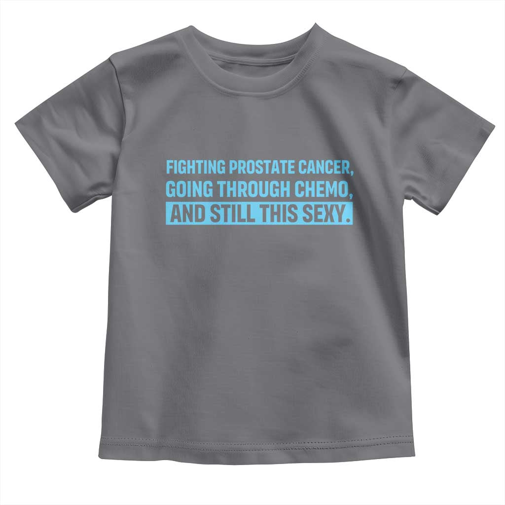 Funny Prostate Cancer Awareness Toddler T Shirt Going Through Chemo Still This Sexy
