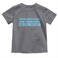 Funny Prostate Cancer Awareness Toddler T Shirt Going Through Chemo Still This Sexy
