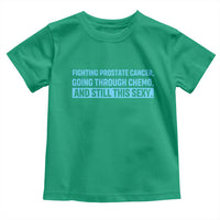 Funny Prostate Cancer Awareness Toddler T Shirt Going Through Chemo Still This Sexy