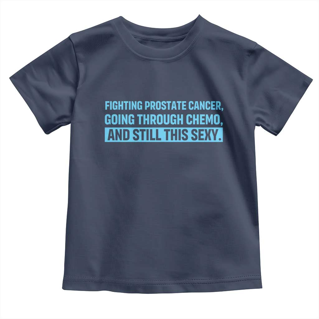 Funny Prostate Cancer Awareness Toddler T Shirt Going Through Chemo Still This Sexy