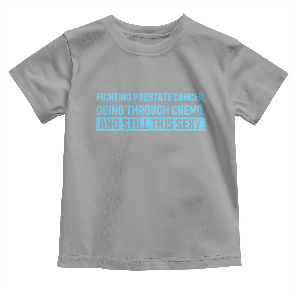Funny Prostate Cancer Awareness Toddler T Shirt Going Through Chemo Still This Sexy