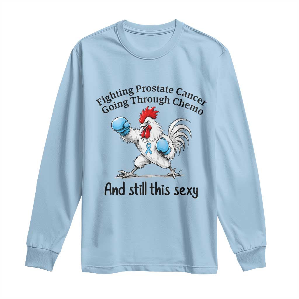 Funny Prostate Cancer Awareness Rooster Graphic Long Sleeve Shirt Going Through Chemo Still This Sexy