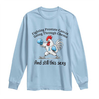 Funny Prostate Cancer Awareness Rooster Graphic Long Sleeve Shirt Going Through Chemo Still This Sexy