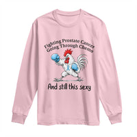 Funny Prostate Cancer Awareness Rooster Graphic Long Sleeve Shirt Going Through Chemo Still This Sexy