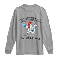 Funny Prostate Cancer Awareness Rooster Graphic Long Sleeve Shirt Going Through Chemo Still This Sexy