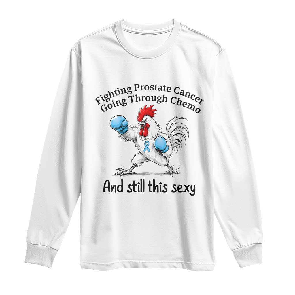 Funny Prostate Cancer Awareness Rooster Graphic Long Sleeve Shirt Going Through Chemo Still This Sexy