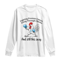 Funny Prostate Cancer Awareness Rooster Graphic Long Sleeve Shirt Going Through Chemo Still This Sexy