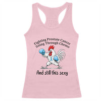 Funny Prostate Cancer Awareness Rooster Graphic Racerback Tank Top Going Through Chemo Still This Sexy