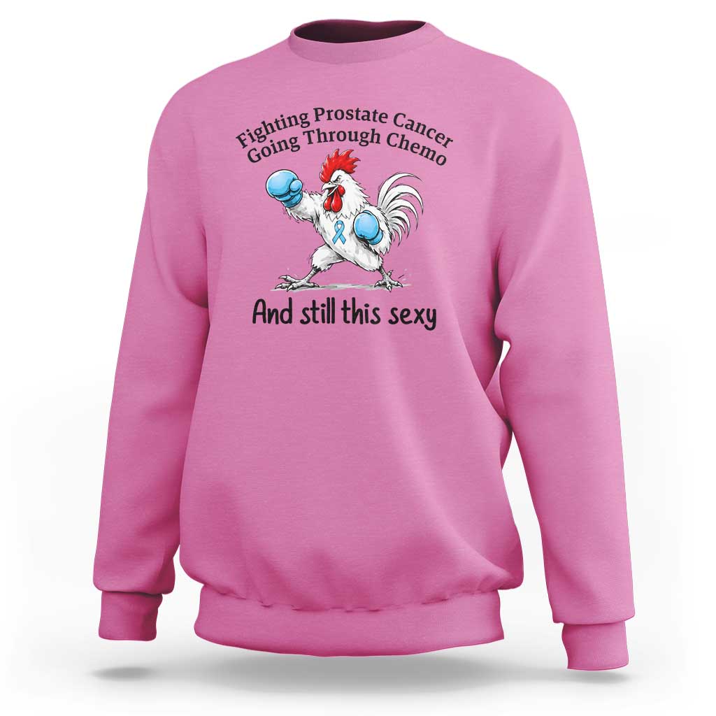 Funny Prostate Cancer Awareness Rooster Graphic Sweatshirt Going Through Chemo Still This Sexy