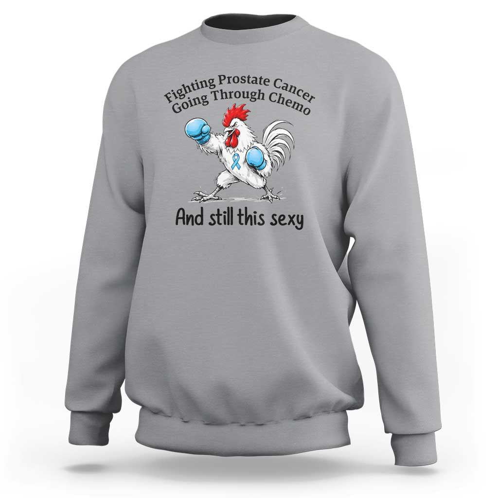 Funny Prostate Cancer Awareness Rooster Graphic Sweatshirt Going Through Chemo Still This Sexy