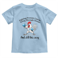 Funny Prostate Cancer Awareness Rooster Graphic Toddler T Shirt Going Through Chemo Still This Sexy