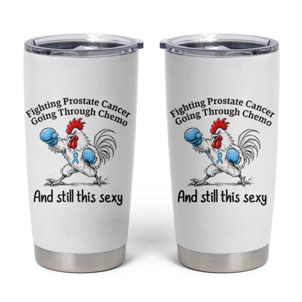 Funny Prostate Cancer Awareness Rooster Graphic Tumbler Cup Going Through Chemo Still This Sexy