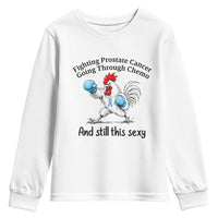 Funny Prostate Cancer Awareness Rooster Graphic Youth Sweatshirt Going Through Chemo Still This Sexy