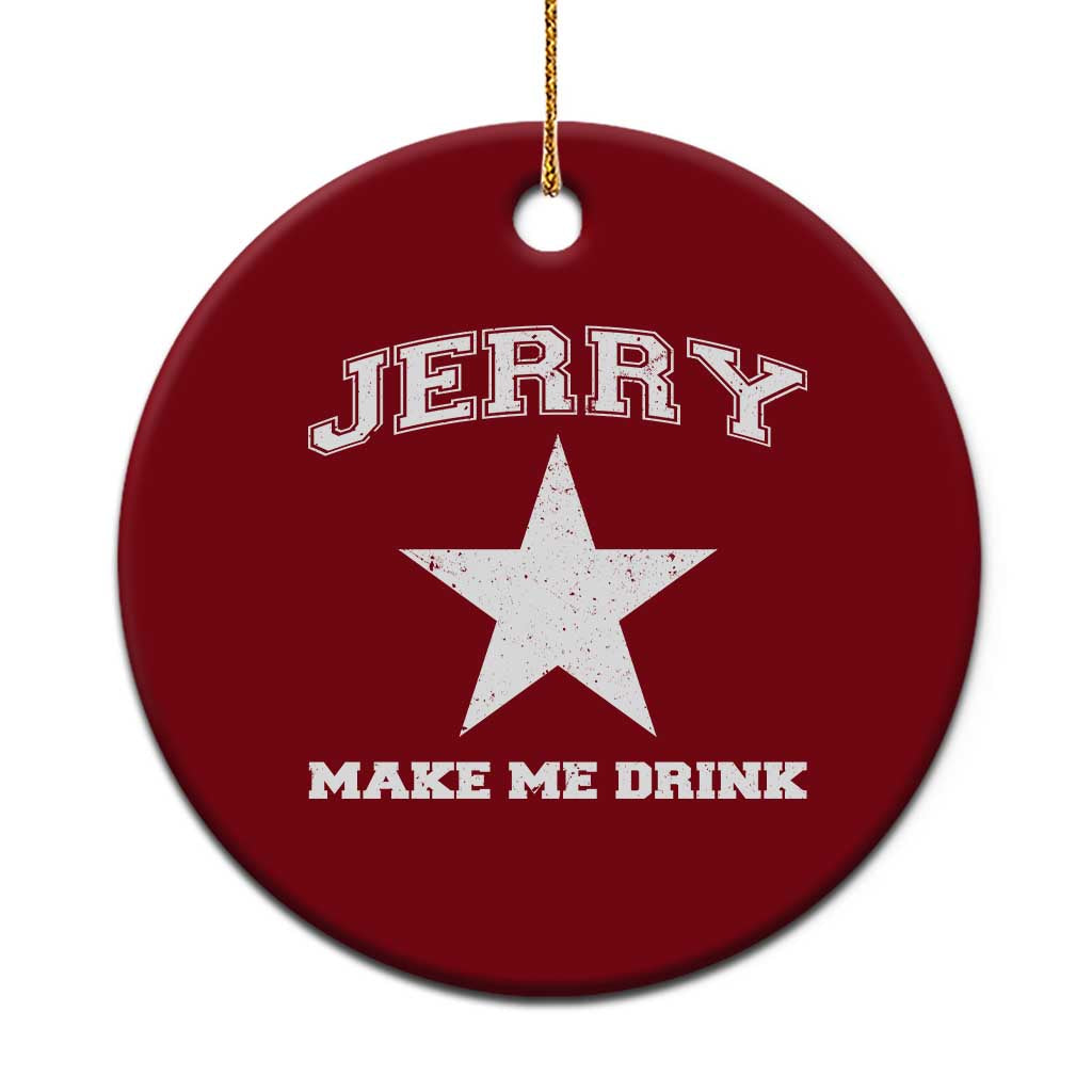 Jerry Makes Me Drink Ceramic Ornament Hilarious I Love Dallas - Wonder Print Shop