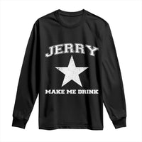 Jerry Makes Me Drink Long Sleeve Shirt Hilarious I Love Dallas - Wonder Print Shop