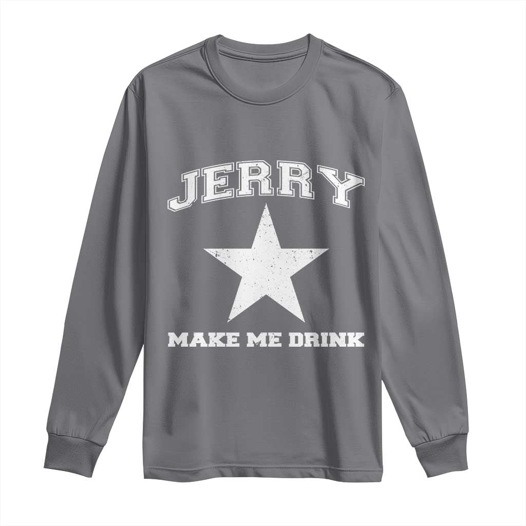 Jerry Makes Me Drink Long Sleeve Shirt Hilarious I Love Dallas - Wonder Print Shop