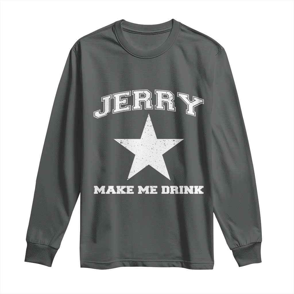 Jerry Makes Me Drink Long Sleeve Shirt Hilarious I Love Dallas - Wonder Print Shop