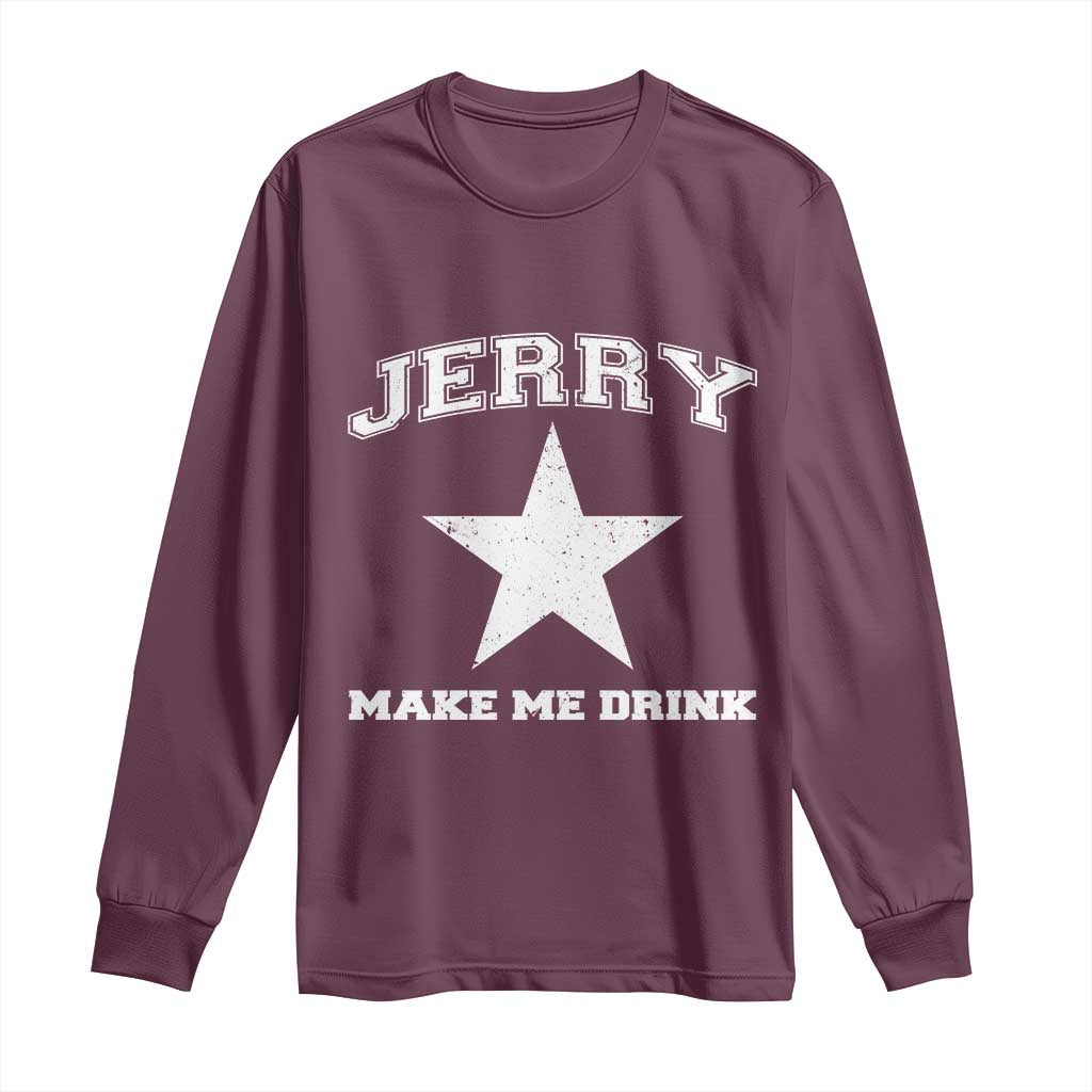 Jerry Makes Me Drink Long Sleeve Shirt Hilarious I Love Dallas - Wonder Print Shop