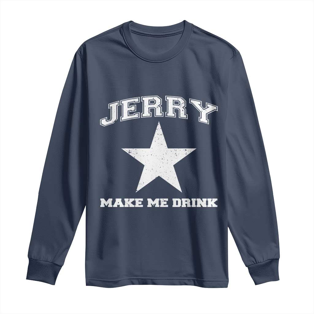 Jerry Makes Me Drink Long Sleeve Shirt Hilarious I Love Dallas - Wonder Print Shop