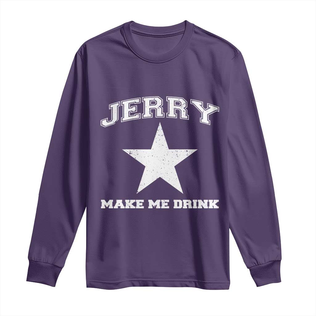 Jerry Makes Me Drink Long Sleeve Shirt Hilarious I Love Dallas - Wonder Print Shop