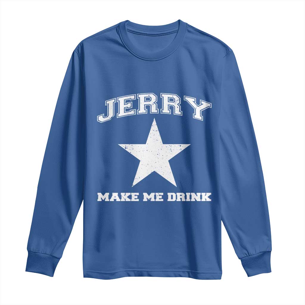 Jerry Makes Me Drink Long Sleeve Shirt Hilarious I Love Dallas - Wonder Print Shop