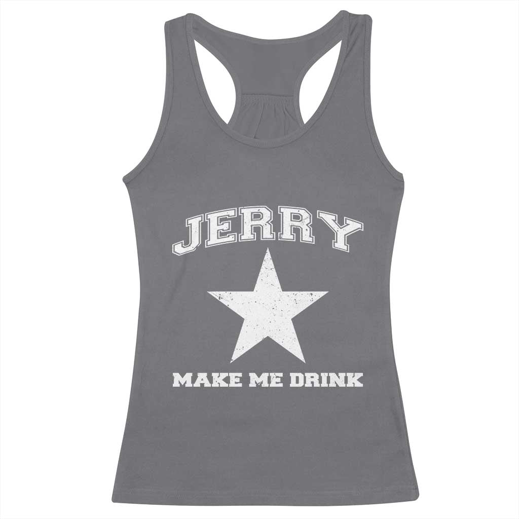 Jerry Makes Me Drink Racerback Tank Top Hilarious I Love Dallas - Wonder Print Shop