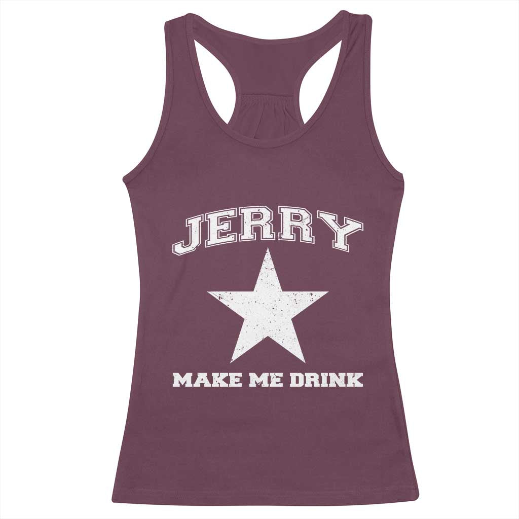 Jerry Makes Me Drink Racerback Tank Top Hilarious I Love Dallas - Wonder Print Shop