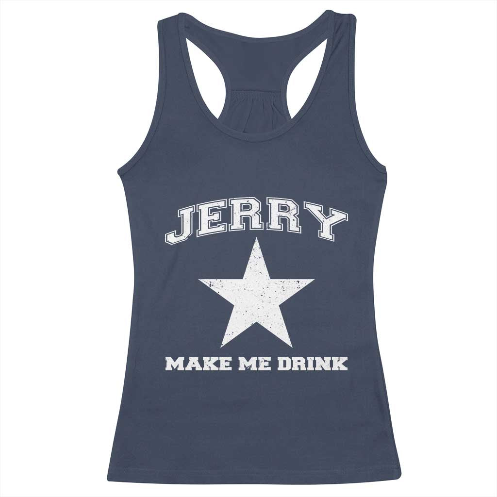 Jerry Makes Me Drink Racerback Tank Top Hilarious I Love Dallas - Wonder Print Shop