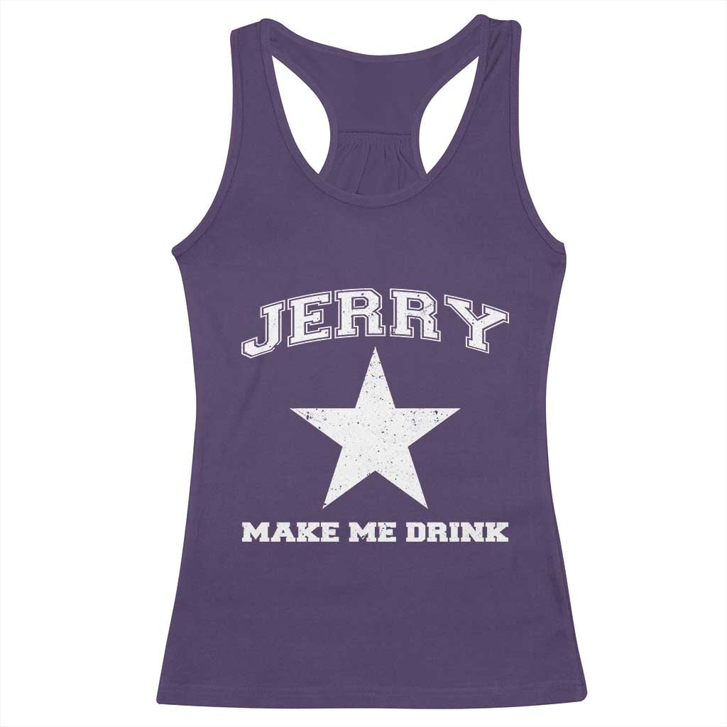 Jerry Makes Me Drink Racerback Tank Top Hilarious I Love Dallas - Wonder Print Shop