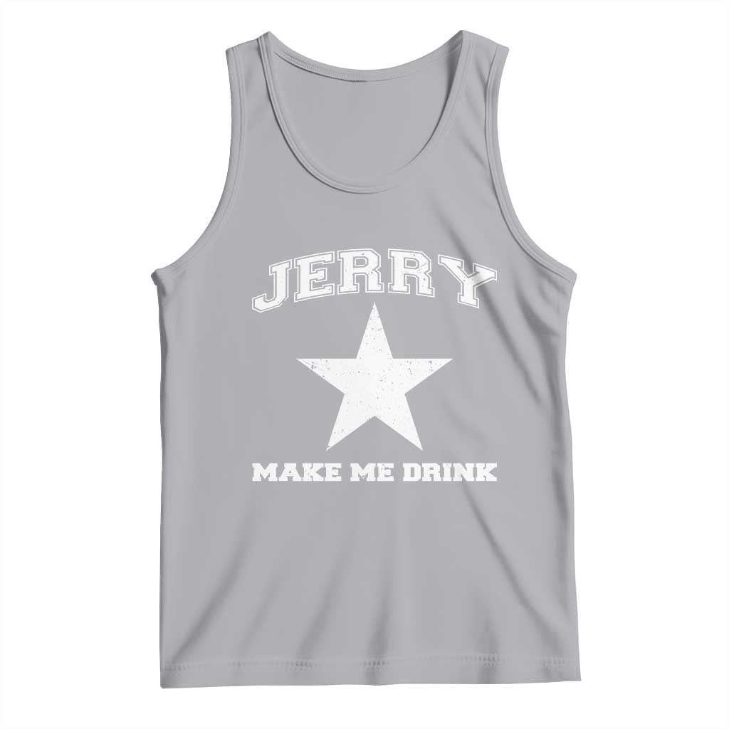 Jerry Makes Me Drink Tank Top Hilarious I Love Dallas - Wonder Print Shop