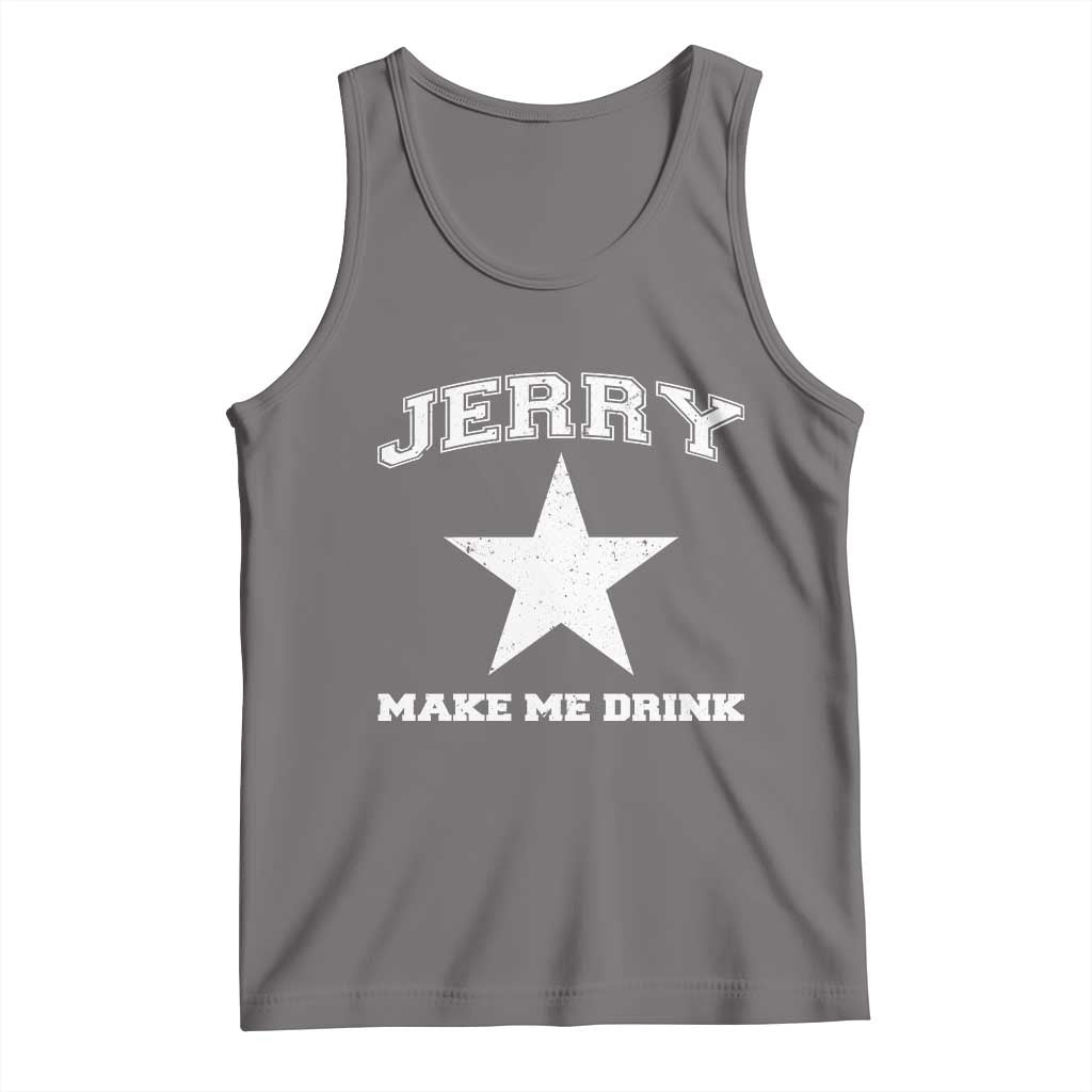 Jerry Makes Me Drink Tank Top Hilarious I Love Dallas - Wonder Print Shop