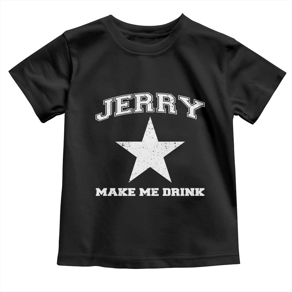 Jerry Makes Me Drink Toddler T Shirt Hilarious I Love Dallas - Wonder Print Shop